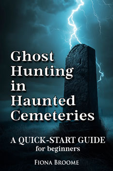 Ghost Hunting in Haunted Cemeteries - Quick-Start Guide for Beginners