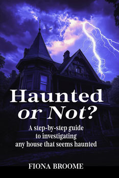 Haunted or Not? A guide to ghost hunting in haunted houses, by Fiona Broome