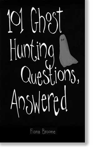 101 Ghost Hunting Questions, Answered, by Fiona Broome